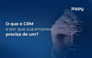 O que é CRM e por que sua empresa precisa de um?