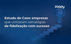 Estudo de Caso: Empresas que Utilizaram Estratégias de Fidelização com Sucesso