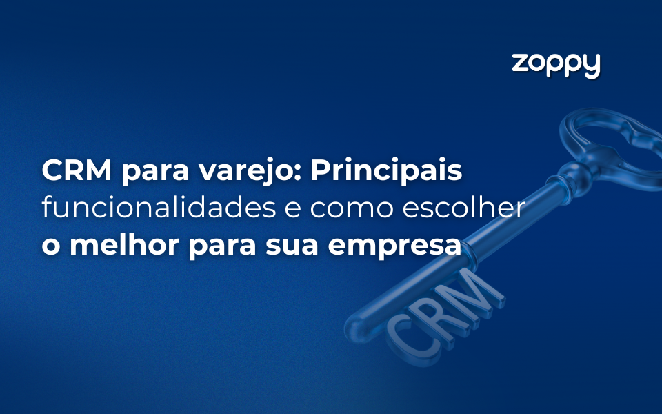 CRM Varejo: Principais Funcionalidades e Como Escolher o Melhor para Sua Empresa