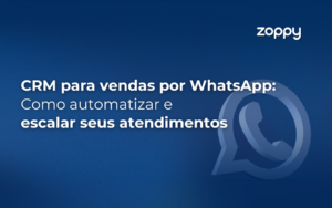 CRM para vendas por WhatsApp: Como automatizar e escalar seus atendimentos