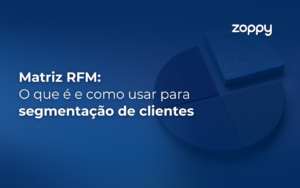 Matriz RFM: O que é e como usar para segmentação de clientes