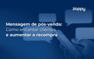 Mensagem de pós-venda: Como encantar clientes e aumentar a recompra