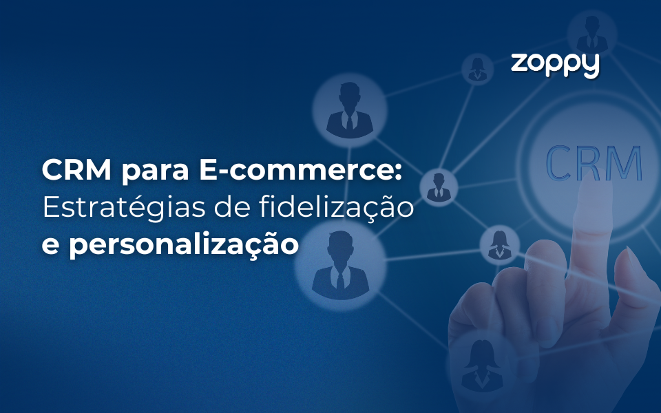 CRM para E-commerce: Estratégias de Fidelização e Personalização
